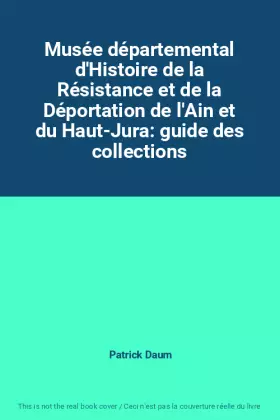 Couverture du produit · Musée départemental d'Histoire de la Résistance et de la Déportation de l'Ain et du Haut-Jura: guide des collections