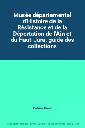 Couverture du produit · Musée départemental d'Histoire de la Résistance et de la Déportation de l'Ain et du Haut-Jura: guide des collections