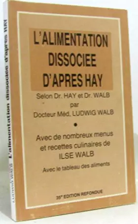 Couverture du produit · L'alimentation dissociée d'après Hay : Selon Dr Hay et Dr Walb, santé et sveltesse par l'alimentation dissociée avec chapitre