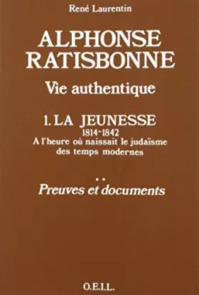 Couverture du produit · Alphonse Ratisbonne, vie authentique: 1. La jeunesse, 1814-1948 : récit, preuves et documents