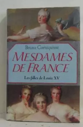 Couverture du produit · Mesdames de France Les filles de Louis XV
