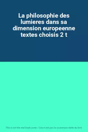 Couverture du produit · La philosophie des lumieres dans sa dimension europeenne textes choisis 2 t