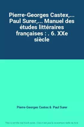 Couverture du produit · Pierre-Georges Castex,... Paul Surer,... Manuel des études littéraires françaises : . 6. XXe siècle