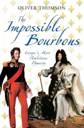 Couverture du produit · The Impossible Bourbons: Euope's Most Ambitious Dynasty