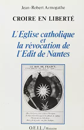 Couverture du produit · Croire en liberté : L'Eglise catholique et la révocation de l'édit de Nantes
