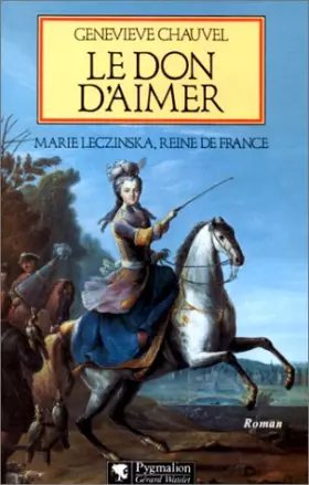 Couverture du produit · Le don d'aimer : Marie Leczinska, reine de France, roman