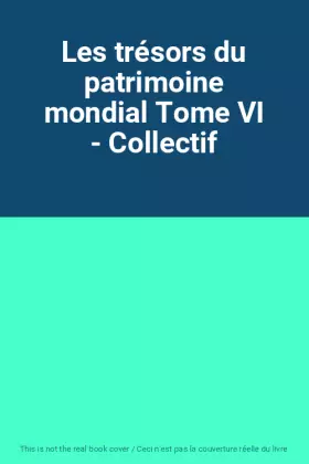 Couverture du produit · Les trésors du patrimoine mondial Tome VI - Collectif