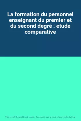 Couverture du produit · La formation du personnel enseignant du premier et du second degré : etude comparative