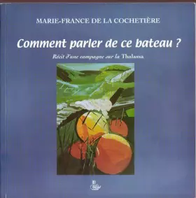 Couverture du produit · Comment parler de ce bateau ?: Récit d'une campagne sur la Thalassa