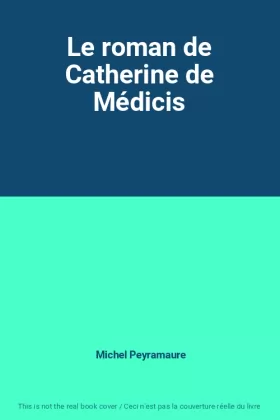 Couverture du produit · Le roman de Catherine de Médicis