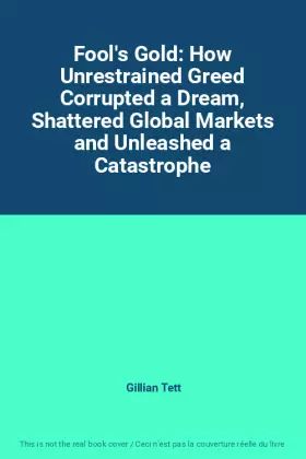 Couverture du produit · Fool's Gold: How Unrestrained Greed Corrupted a Dream, Shattered Global Markets and Unleashed a Catastrophe