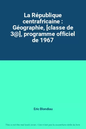 Couverture du produit · La République centrafricaine : Géographie, [classe de 3@], programme officiel de 1967
