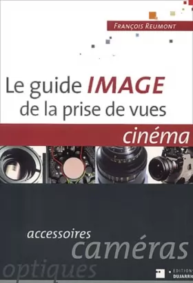 Couverture du produit · Le Guide image de la prise de vues, cinéma : accessoirs, caméras, optiques