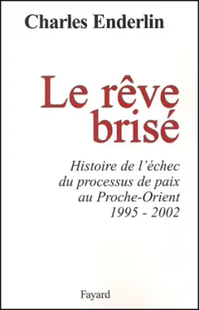 Couverture du produit · Le Rêve brisé : Histoire de l'échec du processus de paix au Proche-Orient (1995-2002)