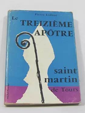 Couverture du produit · Le Treizieme Apotre Saint Martin De Tours