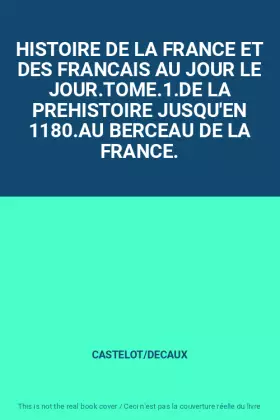 Couverture du produit · HISTOIRE DE LA FRANCE ET DES FRANCAIS AU JOUR LE JOUR.TOME.1.DE LA PREHISTOIRE JUSQU'EN 1180.AU BERCEAU DE LA FRANCE.