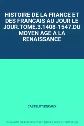 Couverture du produit · HISTOIRE DE LA FRANCE ET DES FRANCAIS AU JOUR LE JOUR.TOME.3.1408-1547.DU MOYEN AGE A LA RENAISSANCE