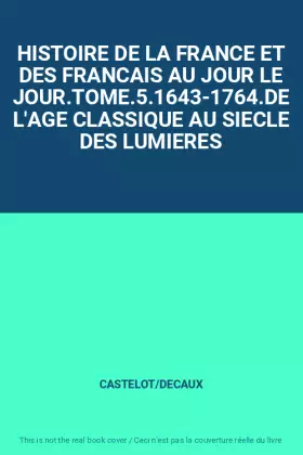 Couverture du produit · HISTOIRE DE LA FRANCE ET DES FRANCAIS AU JOUR LE JOUR.TOME.5.1643-1764.DE L'AGE CLASSIQUE AU SIECLE DES LUMIERES