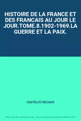 Couverture du produit · HISTOIRE DE LA FRANCE ET DES FRANCAIS AU JOUR LE JOUR.TOME.8.1902-1969.LA GUERRE ET LA PAIX.