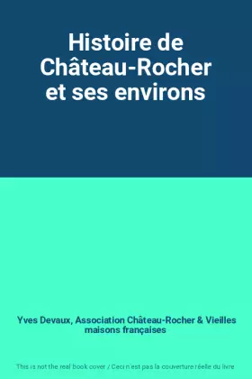 Couverture du produit · Histoire de Château-Rocher et ses environs