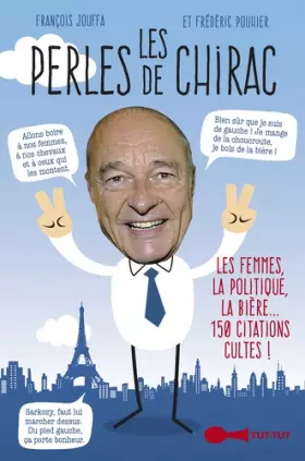 Couverture du produit · Les perles de Chirac : Les femmes, la politique, la bière... 200 citations cultes !