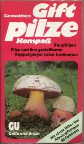 Couverture du produit · Garnweidners Giftpilze-Kompaß : Die giftigen Pilze und ihre genießbaren Doppelgänger sicher bestimmen. Mit Erste Hilfe bei Pilz