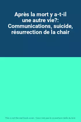 Couverture du produit · Après la mort y a-t-il une autre vie?: Communications, suicide, résurrection de la chair