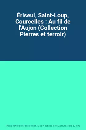 Couverture du produit · Ériseul, Saint-Loup, Courcelles : Au fil de l'Aujon (Collection Pierres et terroir)