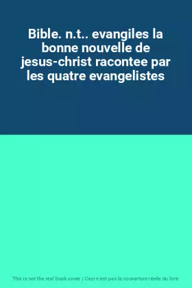 Couverture du produit · Bible. n.t.. evangiles la bonne nouvelle de jesus-christ racontee par les quatre evangelistes