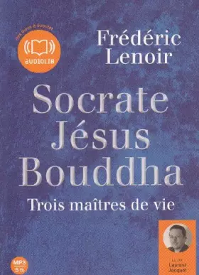 Couverture du produit · Socrate Jésus Bouddha, trois maîtres de vie (op) - Audio livre 1CD MP3 582 Mo