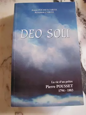 Couverture du produit · Deo Soli. La vie d'un prêtre Pierre Pousset 1794-1883