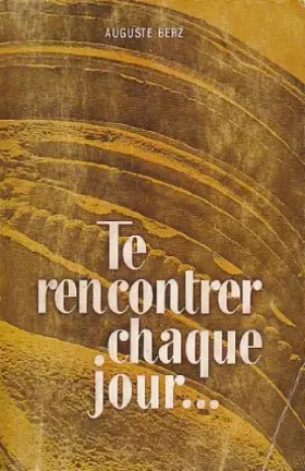 Couverture du produit · Te rencontrer chaque jour…Textes bibliques, lectures et prières pour chaque jour de l' année. Publié par Auguste Berz - Préface