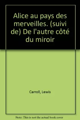 Couverture du produit · Alice au pays des merveilles. (suivi de) De l'autre côté du miroir