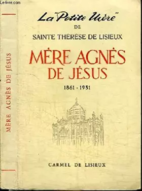 Couverture du produit · LA "PETITE MERE" DE SAINTE THERESE DE LISIEUX - MERE AGNES DE JESUS 1861-1951