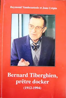Couverture du produit · "BERNARD TIBERGHIEN PRETRE DOCKER "" Dunkerque"" (1912 - 1994).R.VANDECASTEELE e..."