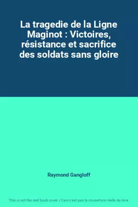 Couverture du produit · La tragedie de la Ligne Maginot : Victoires, résistance et sacrifice des soldats sans gloire