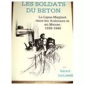 Couverture du produit · LES SOLDATS DU BETON - La ligne Maginot dans les Ardennes et en Meuse 1939-1940