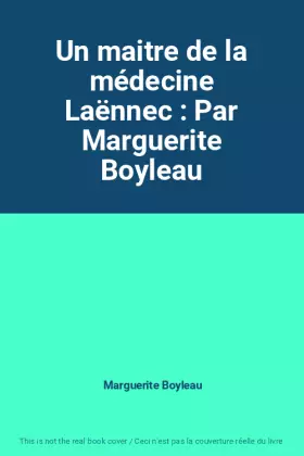 Couverture du produit · Un maitre de la médecine Laënnec : Par Marguerite Boyleau