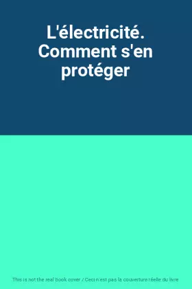 Couverture du produit · L'électricité. Comment s'en protéger