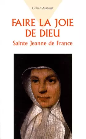 Couverture du produit · FAIRE LA JOIE DE DIEU. : Sainte Jeanne de France