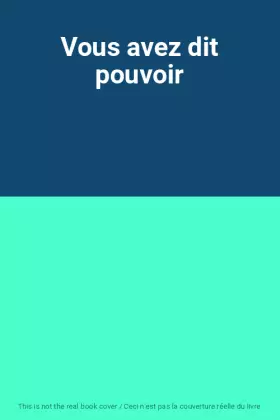 Couverture du produit · Vous avez dit pouvoir