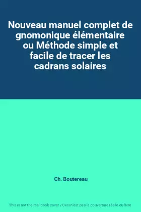 Couverture du produit · Nouveau manuel complet de gnomonique élémentaire ou Méthode simple et facile de tracer les cadrans solaires
