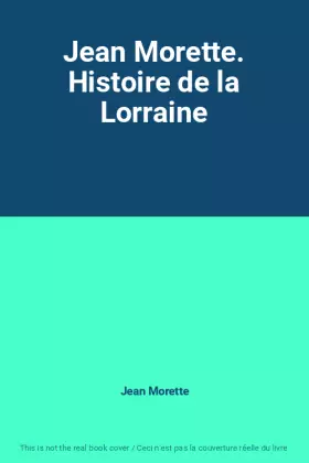 Couverture du produit · Jean Morette. Histoire de la Lorraine