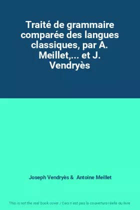 Couverture du produit · Traité de grammaire comparée des langues classiques, par A. Meillet,... et J. Vendryès