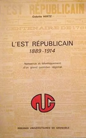 Couverture du produit · L'est républicain 1889 - 1914 : naissance et développement d'un grand quotidien régional .
