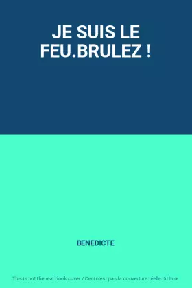 Couverture du produit · JE SUIS LE FEU.BRULEZ !