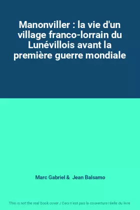 Couverture du produit · Manonviller : la vie d'un village franco-lorrain du Lunévillois avant la première guerre mondiale
