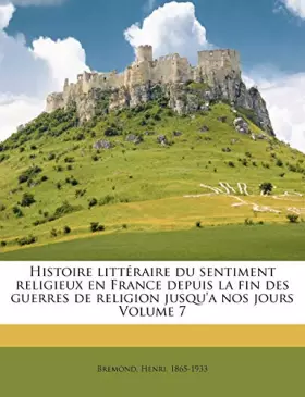 Couverture du produit · Histoire littéraire du sentiment religieux en France depuis la fin des guerres de religion jusqu'a nos jours Volume 7