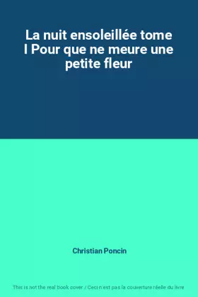 Couverture du produit · La nuit ensoleillée tome I Pour que ne meure une petite fleur
