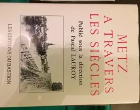 Couverture du produit · METZ A TRAVERS LES SIECLES PUBLIE SOUS LA DIRECTION DE PASCAL LAUROY